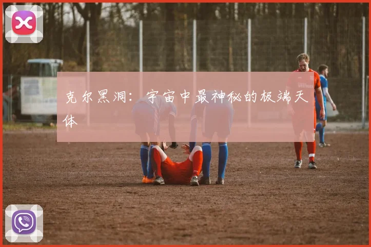 克尔黑洞：宇宙中最神秘的极端天体