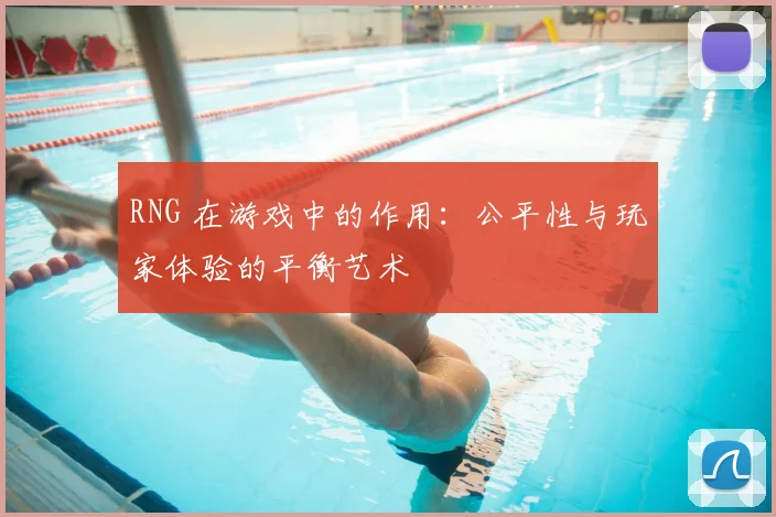RNG 在游戏中的作用：公平性与玩家体验的平衡艺术