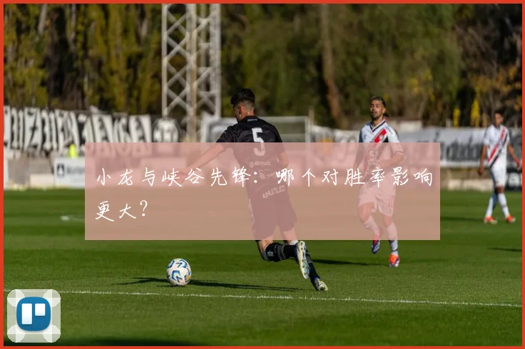 小龙与峡谷先锋：哪个对胜率影响更大？