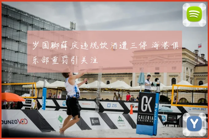 岁国脚薛庆违规饮酒遭三停 海港俱乐部重罚引关注
