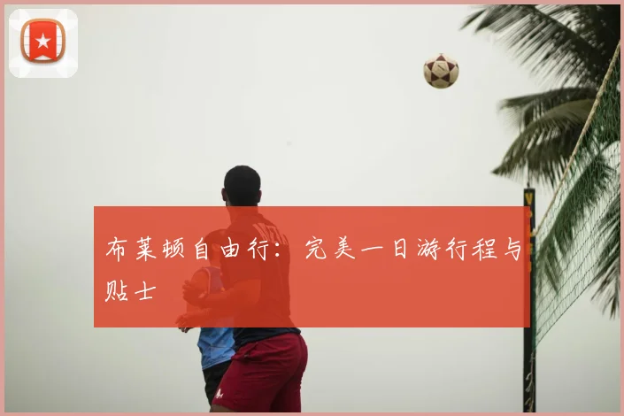 布莱顿自由行：完美一日游行程与贴士